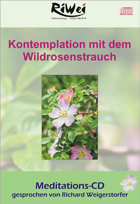 Richard Weigerstorfer - Kontemplation mit dem Wildrosenstrauch (Meditations-CD)