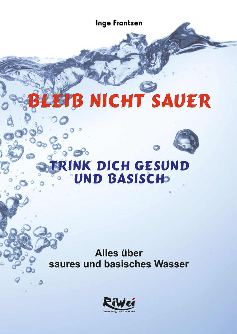 Inge Frantzen - Bleib nicht sauer, trink dich gesund und basisch